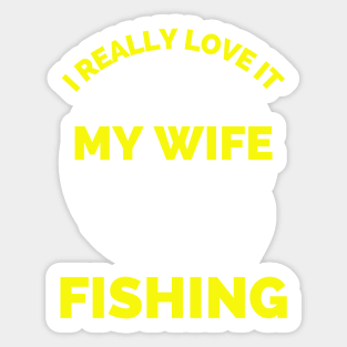 I Really Love It When My Wife Lets Me Go Fishing - Cool Funny Fishing Lover Sticker